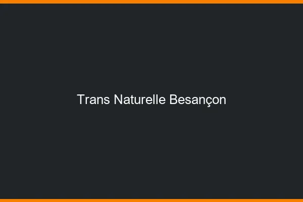 Trans naturelle Besançon