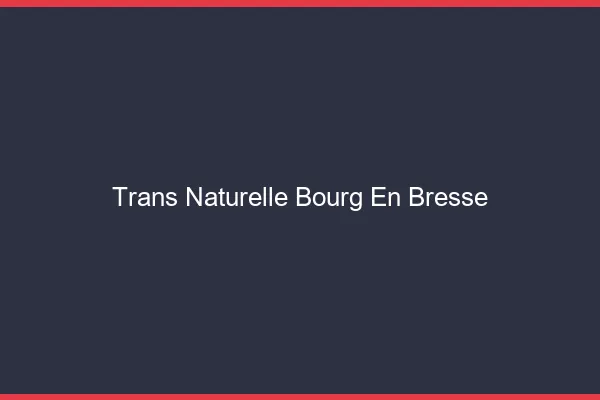 Trans naturelle bourg-en-bresse