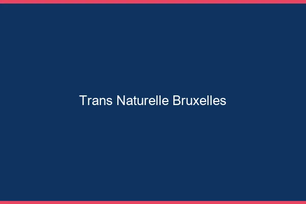 Trans naturelle Bruxelles