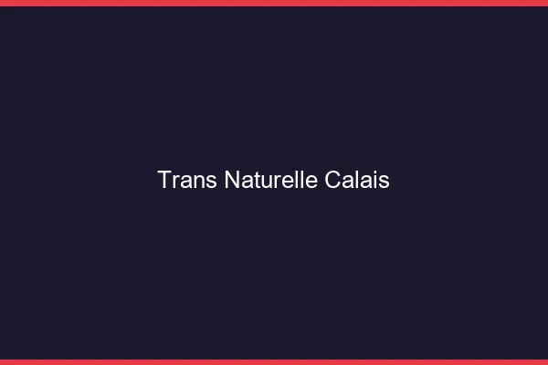Trans naturelle Calais