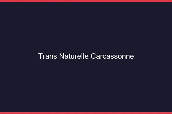 Trans naturelle carcassonne