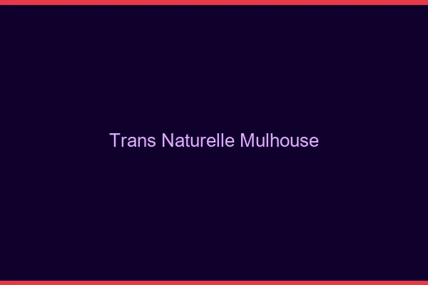 Trans naturelle Mulhouse