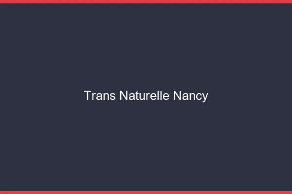Trans naturelle Nancy