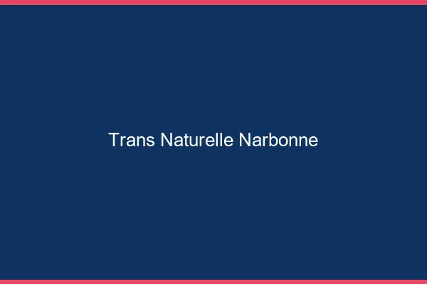 Trans naturelle narbonne