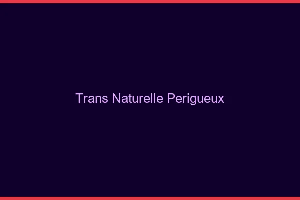 Trans naturelle périgueux