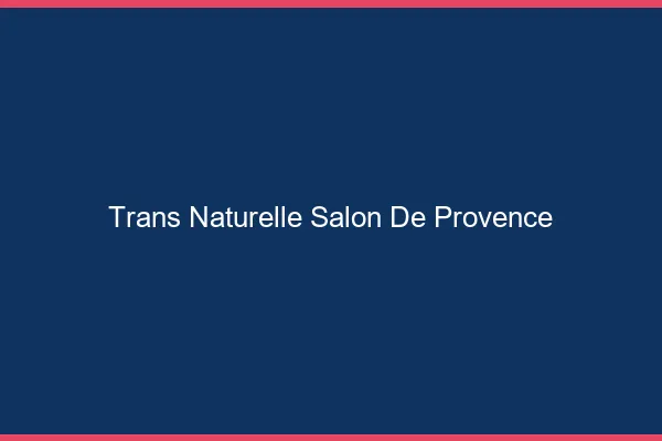 Trans naturelle salon-de-provence