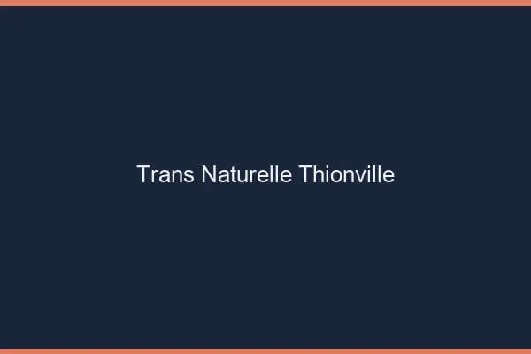 Trans naturelle thionville