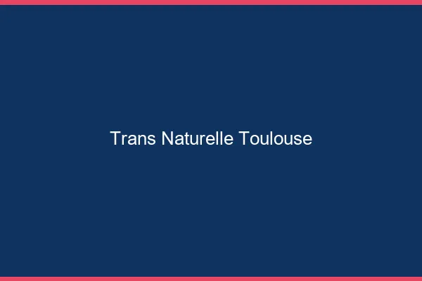 Trans naturelle Toulouse