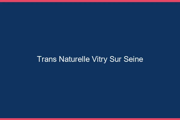 Trans naturelle vitry-sur-seine