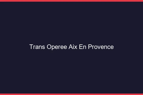 Trans opérée Aix-en-Provence