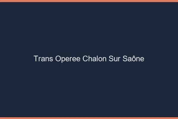 Trans opérée chalon-sur-saône