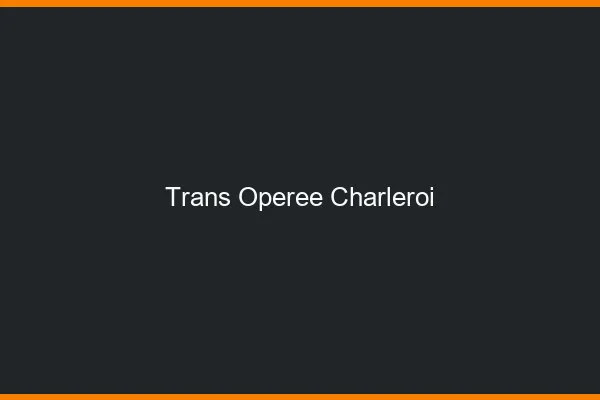 Trans opérée charleroi