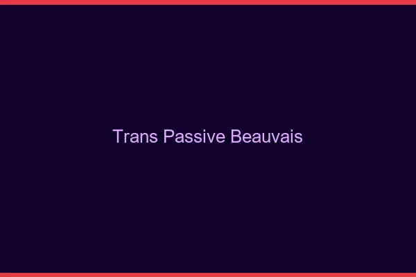 Trans passive beauvais