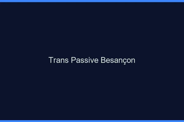 Trans passive Besançon