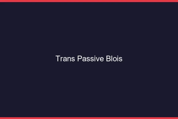 Trans passive blois