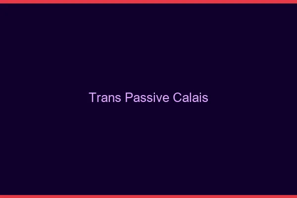 Trans passive Calais