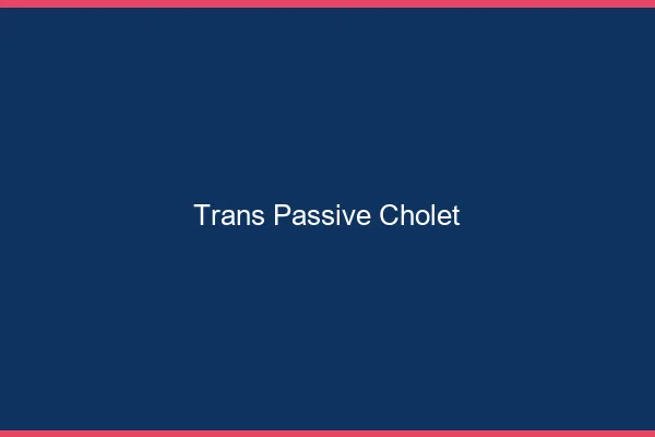 Trans passive cholet