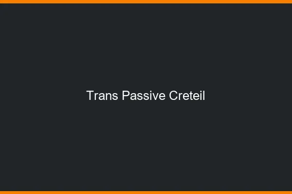 Trans passive créteil