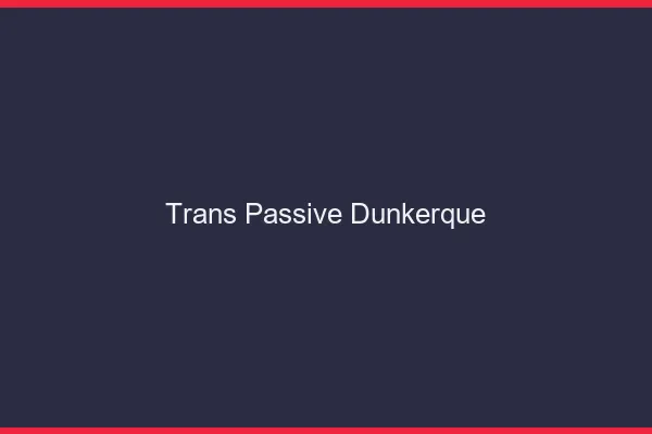 Trans passive Dunkerque