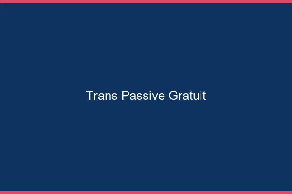 Trans passive gratuit