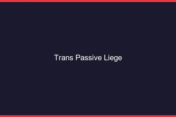 Trans passive liège