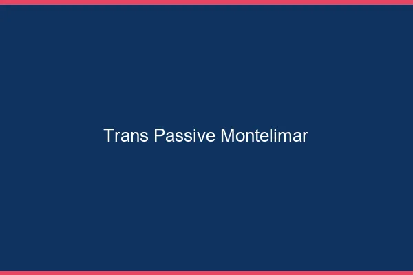 Trans passive montélimar