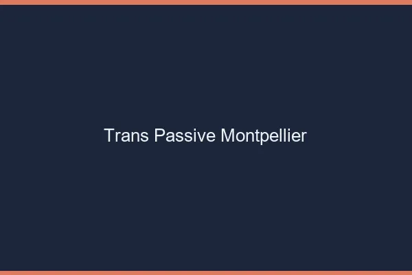 Trans passive Montpellier