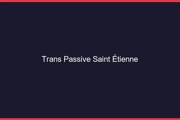 Trans passive Saint-Étienne