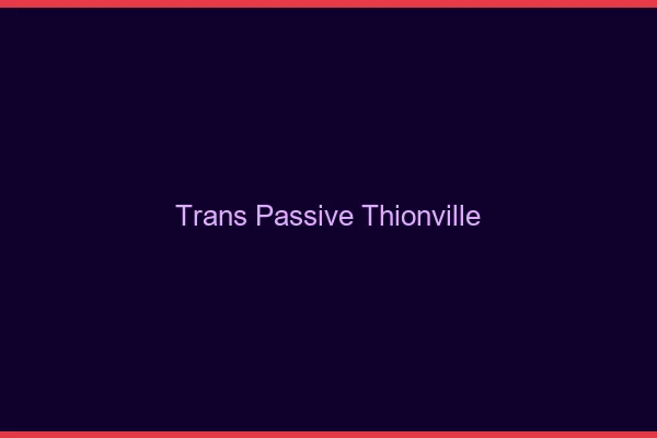 Trans passive thionville
