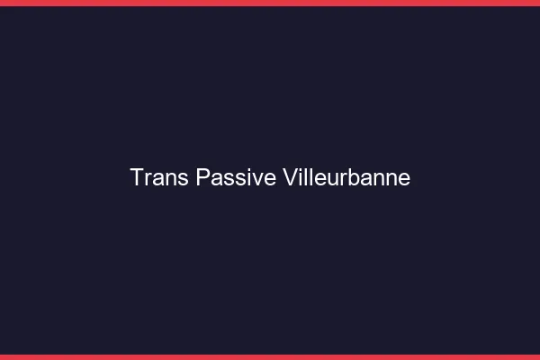 Trans passive villeurbanne