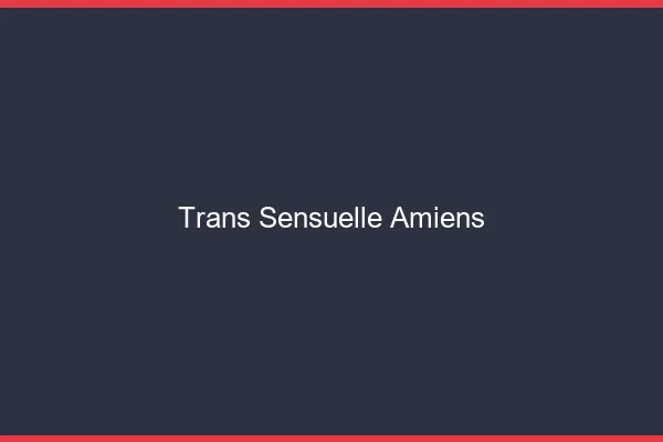 Trans sensuelle Amiens