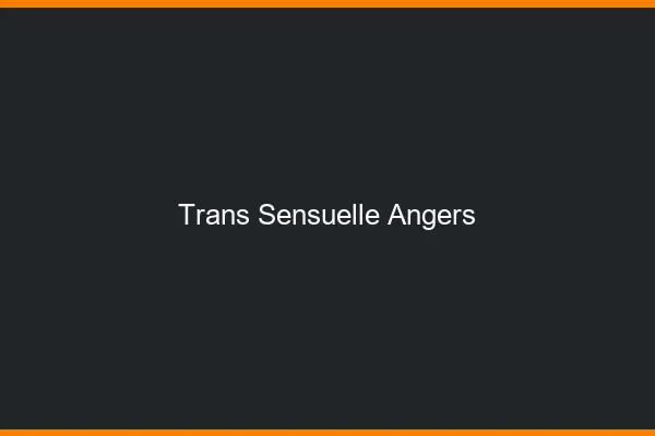 Trans sensuelle Angers