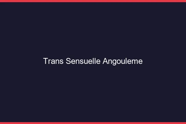 Trans sensuelle angoulême