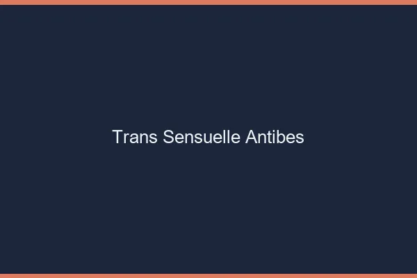 Trans sensuelle antibes