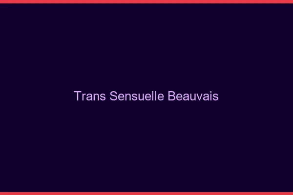 Trans sensuelle beauvais