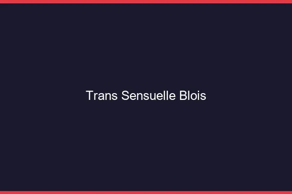Trans sensuelle blois