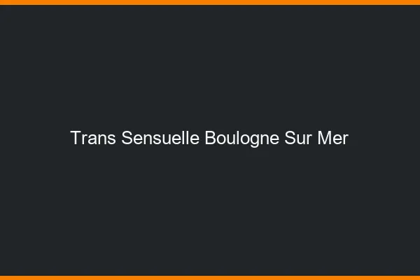 Trans sensuelle boulogne-sur-mer