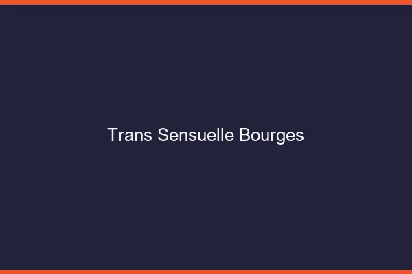 Trans sensuelle bourges