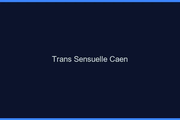 Trans sensuelle Caen