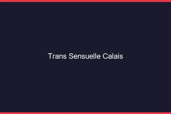 Trans sensuelle Calais