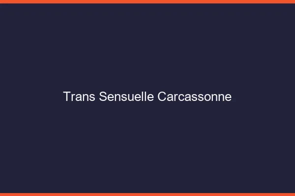 Trans sensuelle carcassonne
