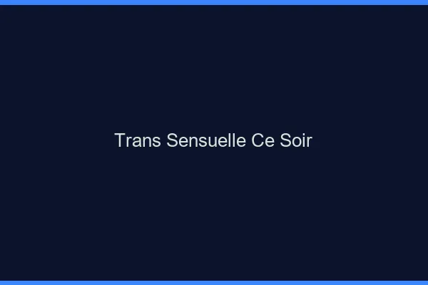 Trans sensuelle ce soir