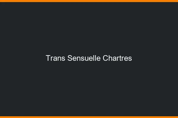 Trans sensuelle chartres
