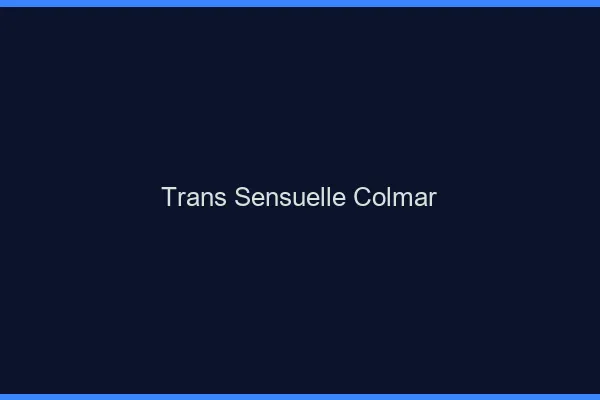 Trans sensuelle colmar
