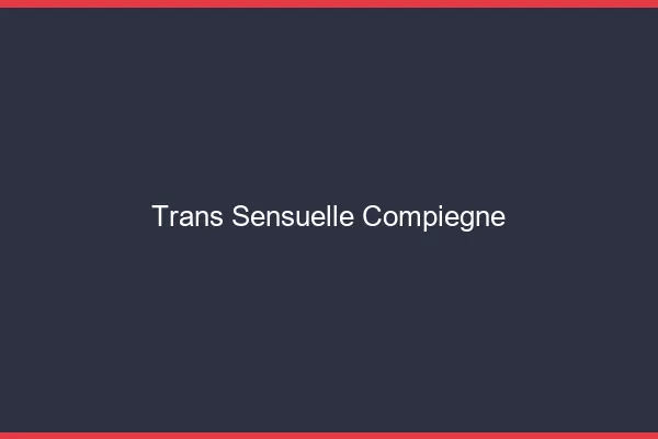 Trans sensuelle compiègne
