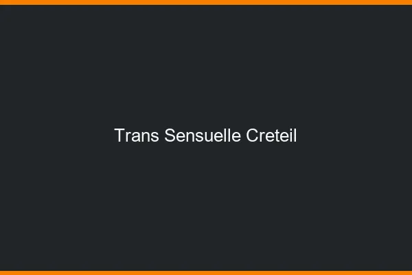 Trans sensuelle créteil