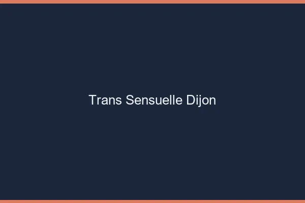 Trans sensuelle Dijon
