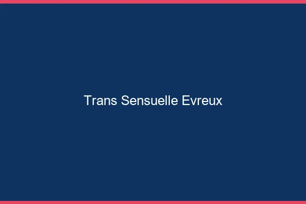 Trans sensuelle évreux