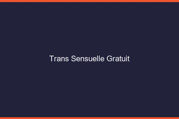 Trans sensuelle gratuit