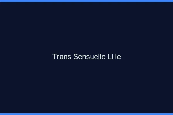 Trans sensuelle Lille